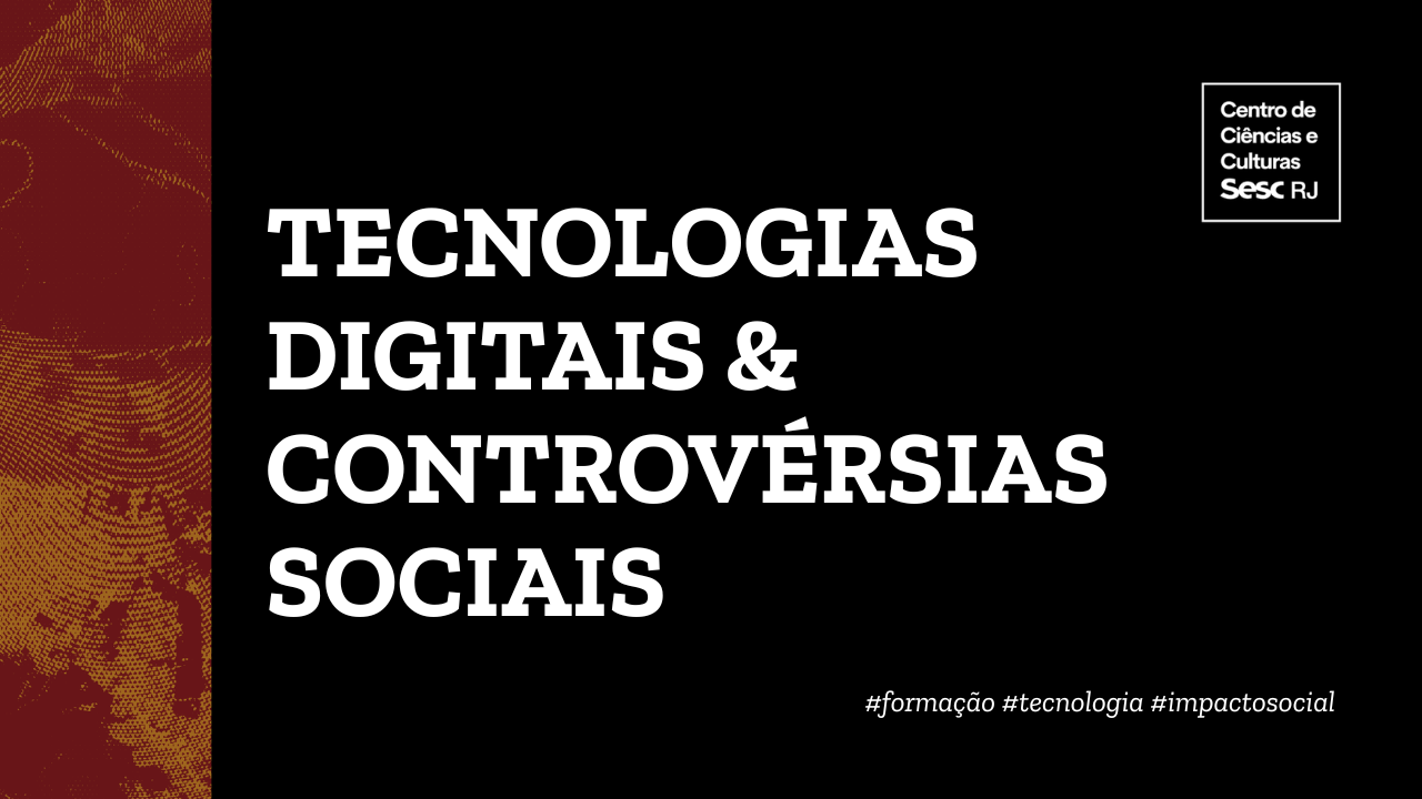 Ciclo de Palestras: Tecnologias Digitais e Controvérsias Sociais